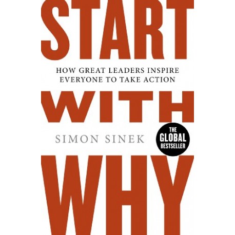 Start With Why: How Great Leaders Inspire Everyone To Take Action