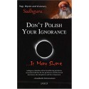 Don't Polish Your Ignorance …It May Shine Paperback Book By Sadhguru